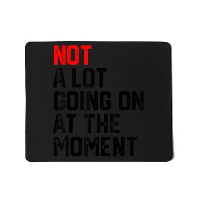 Not A Lot Going on at The Moment Mousepad