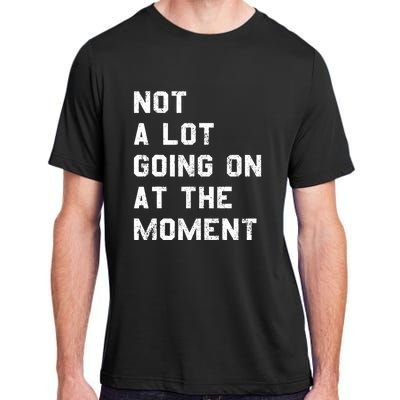 Not A Lot Going On At The Moment Funny Gift Adult ChromaSoft Performance T-Shirt