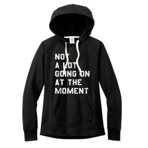 Not A Lot Going On At The Moment Funny Gift Women's Fleece Hoodie