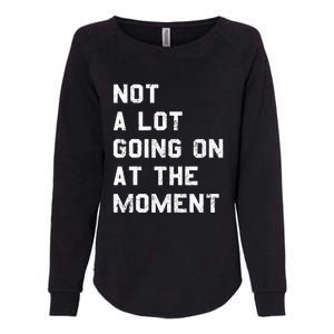 Not A Lot Going On At The Moment Funny Gift Womens California Wash Sweatshirt