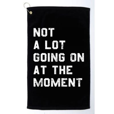 Not A Lot Going On At The Moment Funny Gift Platinum Collection Golf Towel