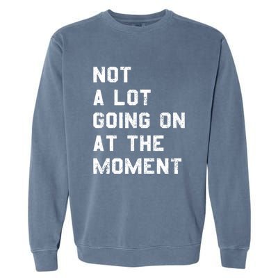 Not A Lot Going On At The Moment Funny Gift Garment-Dyed Sweatshirt