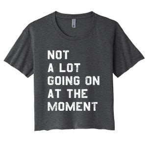 Not A Lot Going On At The Moment Funny Gift Women's Crop Top Tee