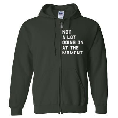 Not A Lot Going On At The Moment Funny Gift Full Zip Hoodie