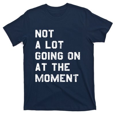 Not A Lot Going On At The Moment Funny Gift T-Shirt