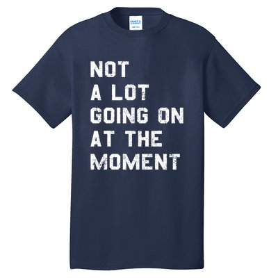 Not A Lot Going On At The Moment Funny Gift Tall T-Shirt