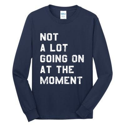 Not A Lot Going On At The Moment Funny Gift Tall Long Sleeve T-Shirt