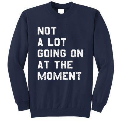 Not A Lot Going On At The Moment Funny Gift Tall Sweatshirt