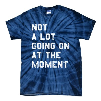 Not A Lot Going On At The Moment Funny Gift Tie-Dye T-Shirt