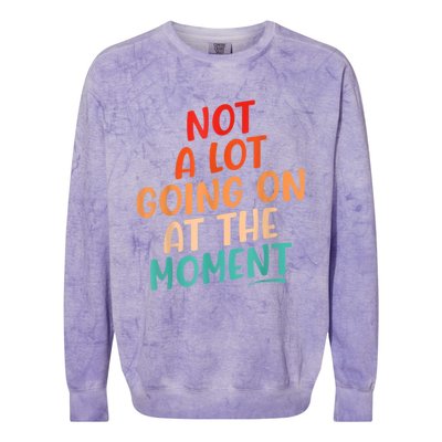 Not A Lot Going On At The Moment Colorblast Crewneck Sweatshirt