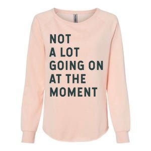 Not A Lot Going On At The Moment Womens California Wash Sweatshirt