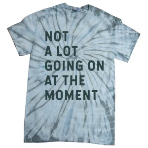 Not A Lot Going On At The Moment Tie-Dye T-Shirt