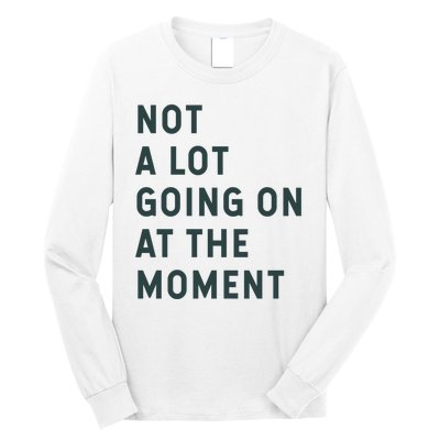 Not A Lot Going On At The Moment Long Sleeve Shirt