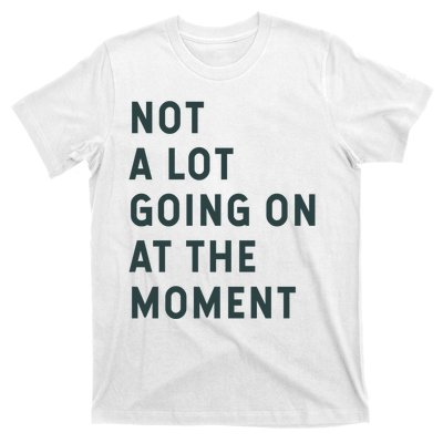 Not A Lot Going On At The Moment T-Shirt