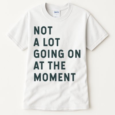 Not A Lot Going On At The Moment Tall T-Shirt