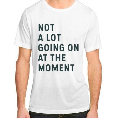 Not A Lot Going On At The Moment Adult ChromaSoft Performance T-Shirt