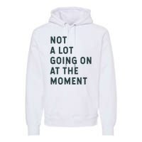 Not A Lot Going On At The Moment Premium Hoodie