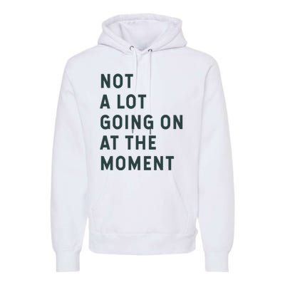 Not A Lot Going On At The Moment Premium Hoodie