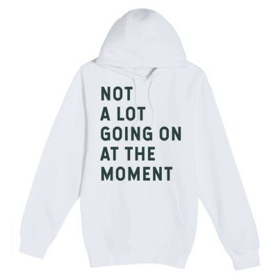 Not A Lot Going On At The Moment Premium Pullover Hoodie