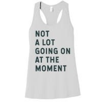 Not A Lot Going On At The Moment Women's Racerback Tank