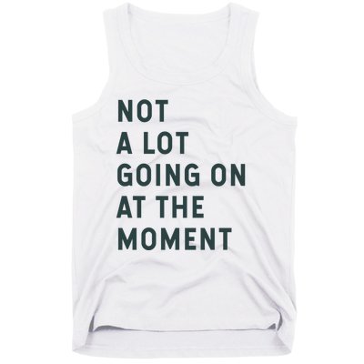 Not A Lot Going On At The Moment Tank Top