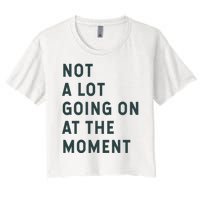 Not A Lot Going On At The Moment Women's Crop Top Tee