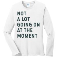 Not A Lot Going On At The Moment Ladies Long Sleeve Shirt