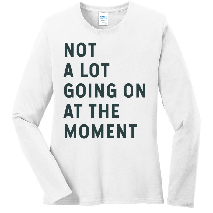 Not A Lot Going On At The Moment Ladies Long Sleeve Shirt