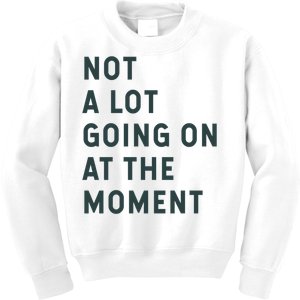 Not A Lot Going On At The Moment Kids Sweatshirt