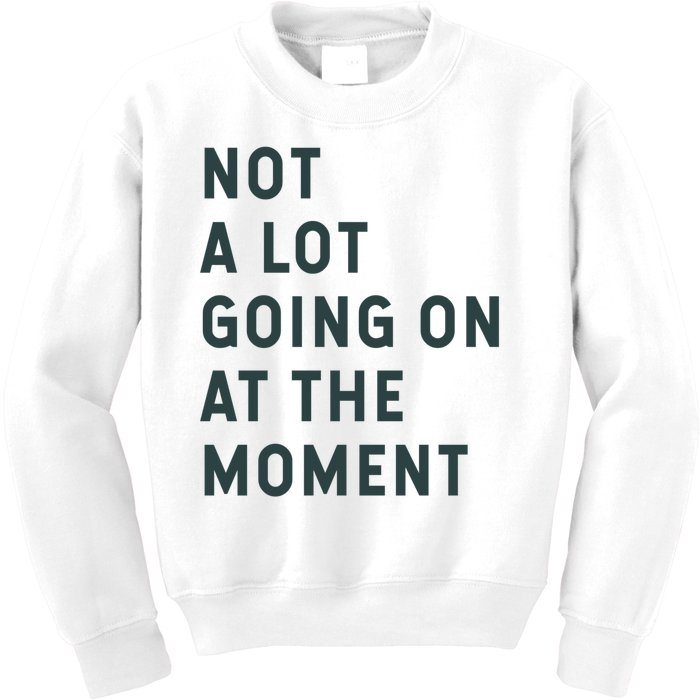 Not A Lot Going On At The Moment Kids Sweatshirt