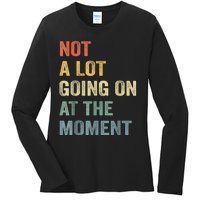 Not A Lot Going On At The Moment Ladies Long Sleeve Shirt