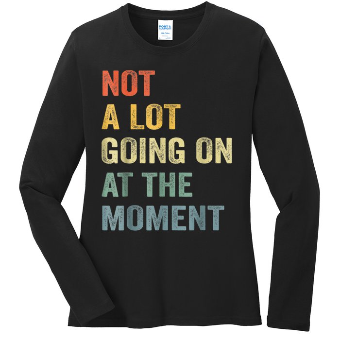 Not A Lot Going On At The Moment Ladies Long Sleeve Shirt