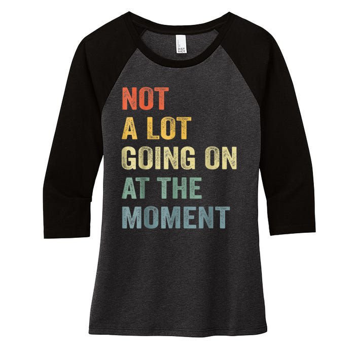 Not A Lot Going On At The Moment Women's Tri-Blend 3/4-Sleeve Raglan Shirt