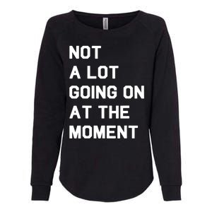 Not A Lot Going On At The Moment Fun Trending Gift Womens California Wash Sweatshirt