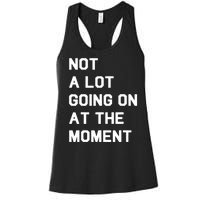 Not A Lot Going On At The Moment Fun Trending Gift Women's Racerback Tank