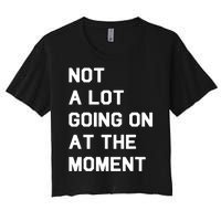 Not A Lot Going On At The Moment Fun Trending Gift Women's Crop Top Tee