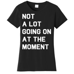 Not A Lot Going On At The Moment Fun Trending Gift Women's T-Shirt