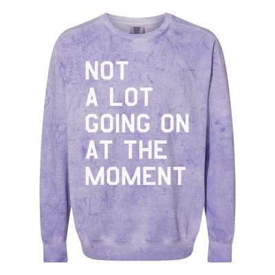 Not A Lot Going On At The Moment Colorblast Crewneck Sweatshirt