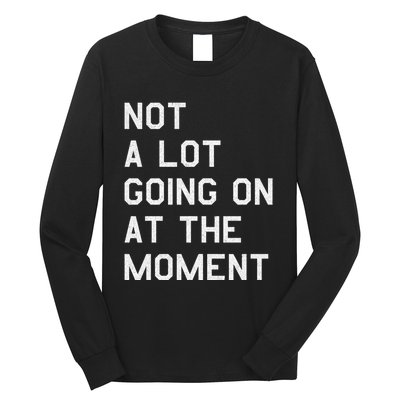 Not A Lot Going On At The Moment Long Sleeve Shirt