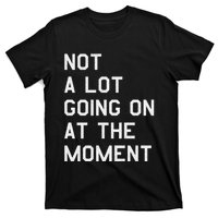 Not A Lot Going On At The Moment T-Shirt