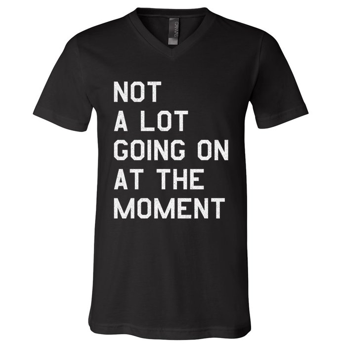 Not A Lot Going On At The Moment V-Neck T-Shirt