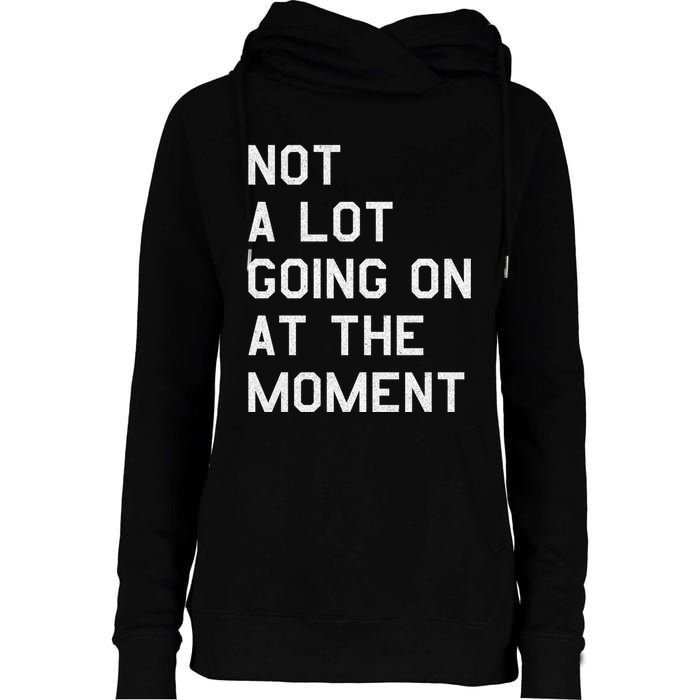 Not A Lot Going On At The Moment Womens Funnel Neck Pullover Hood