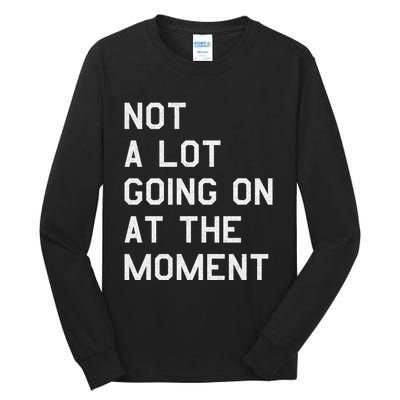 Not A Lot Going On At The Moment Tall Long Sleeve T-Shirt