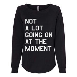 Not A Lot Going On At The Moment Womens California Wash Sweatshirt