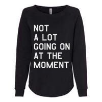 Not A Lot Going On At The Moment Womens California Wash Sweatshirt