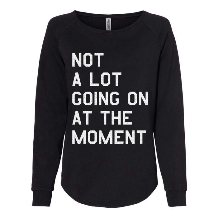 Not A Lot Going On At The Moment Womens California Wash Sweatshirt