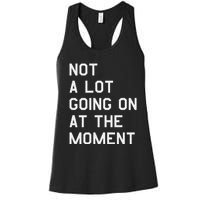 Not A Lot Going On At The Moment Women's Racerback Tank