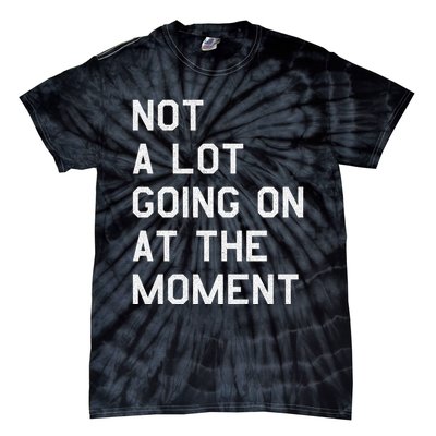 Not A Lot Going On At The Moment Tie-Dye T-Shirt