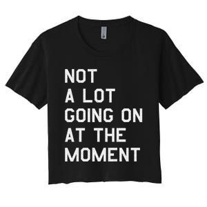 Not A Lot Going On At The Moment Women's Crop Top Tee