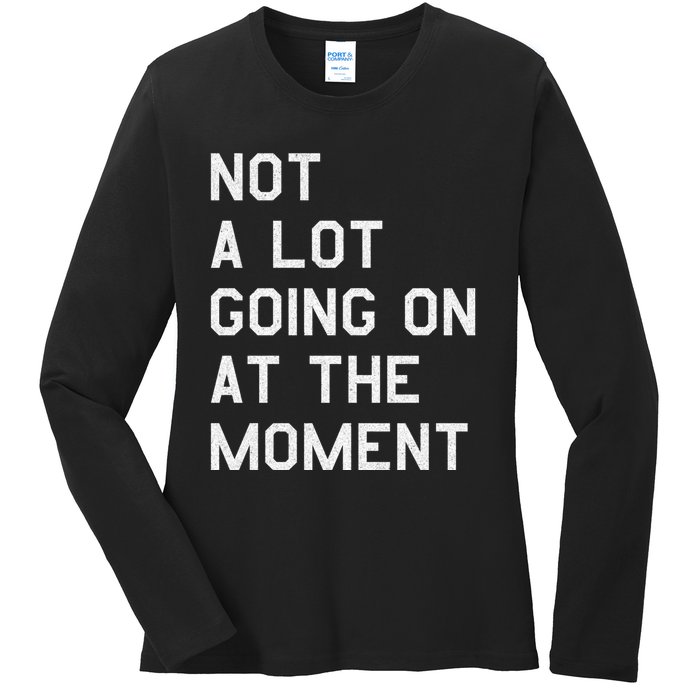 Not A Lot Going On At The Moment Ladies Long Sleeve Shirt